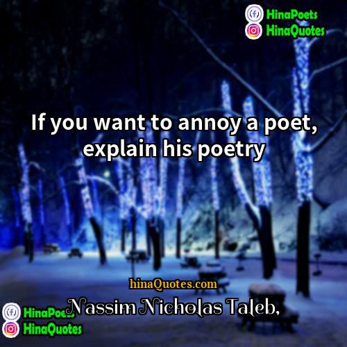 Nassim Nicholas Taleb Quotes | If you want to annoy a poet,